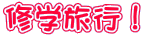 修学旅行！